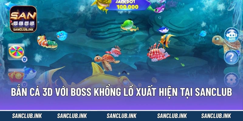 Bắn cá 3D với boss khổng lồ xuất hiện tại sanclub