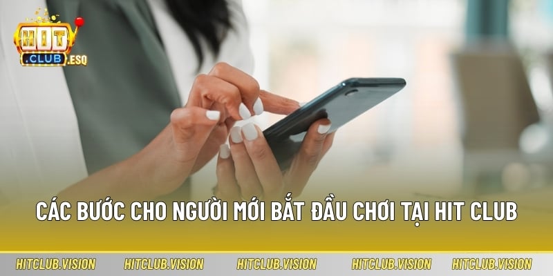 Các bước cho người mới bắt đầu chơi tại HIT CLUB