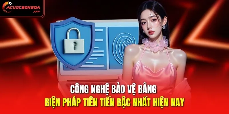 Công nghệ bảo vệ bằng biện pháp tiên tiến bậc nhất hiện nay