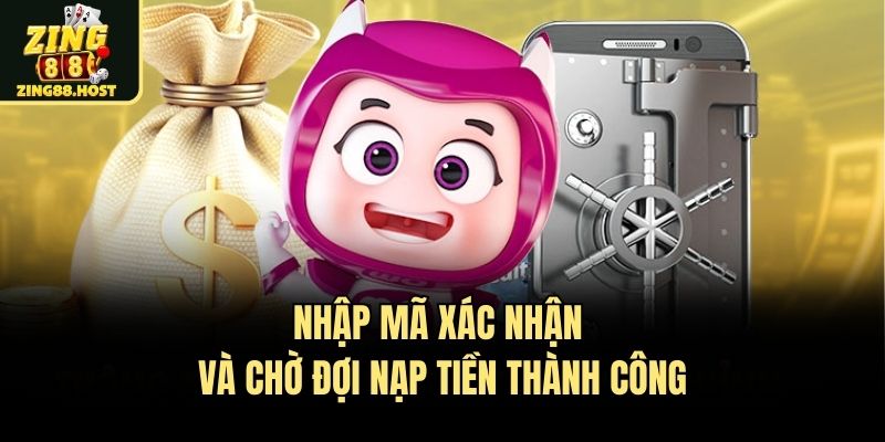Nhập Mã Xác Nhận Và Chờ Đợi Nạp Tiền Thành Công
