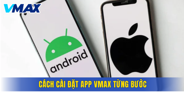 Cách cài đặt app VMAX từng bước trên các nền tảng điện thoại