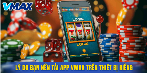 Lý do bạn nên tải app VMAX trên thiết bị riêng