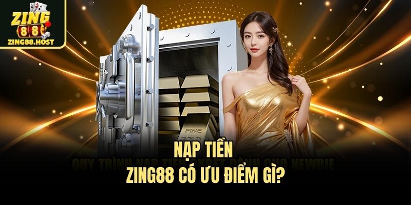 Nạp tiền Zing88 có ưu điểm gì?
