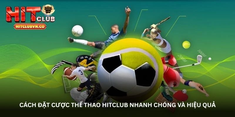 Cách đặt cược Thể thao Hitclub nhanh chóng và hiệu quả