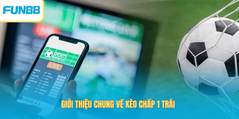 Giới thiệu chung về kèo chấp 1 trái 