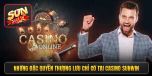 Những đặc quyền thượng lưu chỉ có tại casino Sunwin