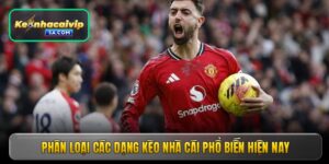 Phân loại các dạng kèo nhà cái phổ biến hiện nay