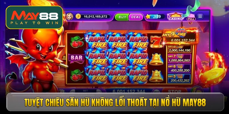 Tuyệt chiêu săn hũ không lối thoát tại nổ hũ May88