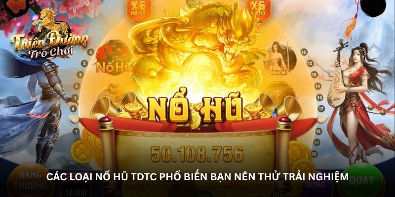 Các loại Nổ hũ TDTC phổ biến bạn nên thử trải nghiệm