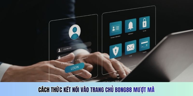 Cách thức kết nối vào trang chủ Bong88 mượt mà