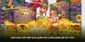 Cảm giác hồi hộp khó quên khi chơi game nổ hũ TDTC
