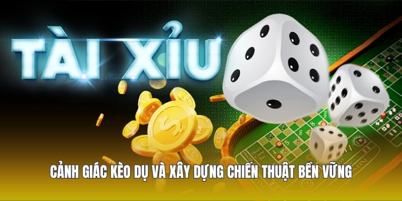 Cảnh giác kèo dụ và xây dựng chiến thuật bền vững