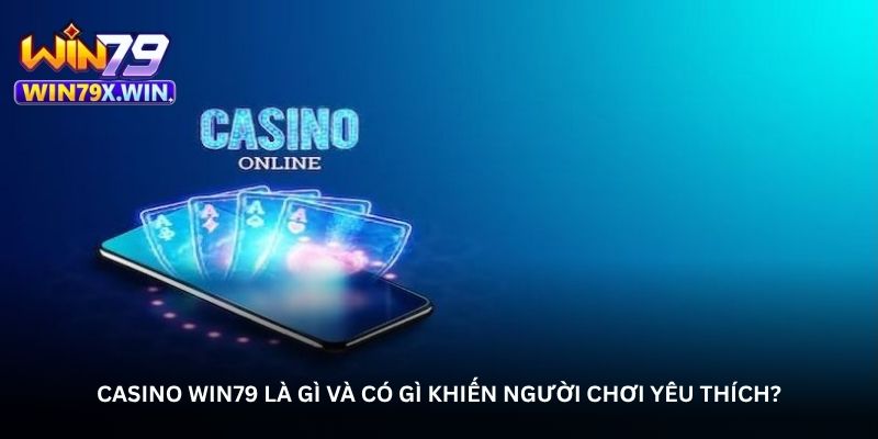 Casino Win79 là gì và có gì khiến người chơi yêu thích?