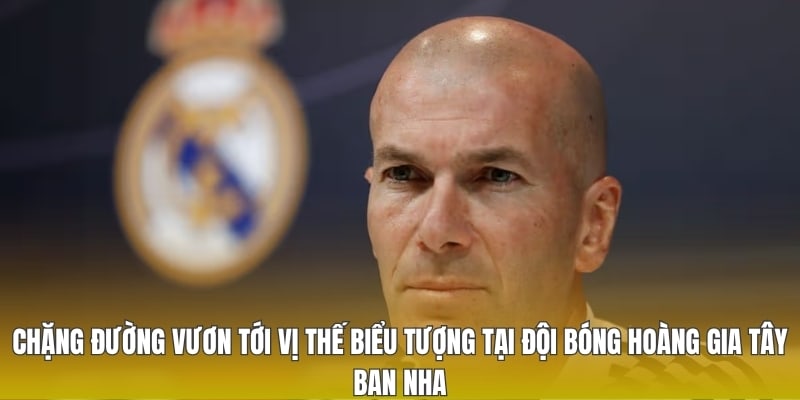 Chặng đường vươn tới vị thế biểu tượng tại đội bóng hoàng gia Tây Ban Nha