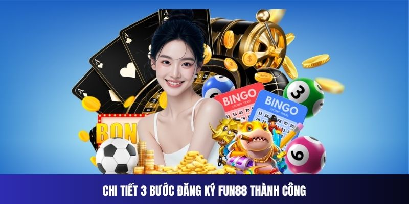 Chi tiết 3 bước đăng ký Fun88 thành công