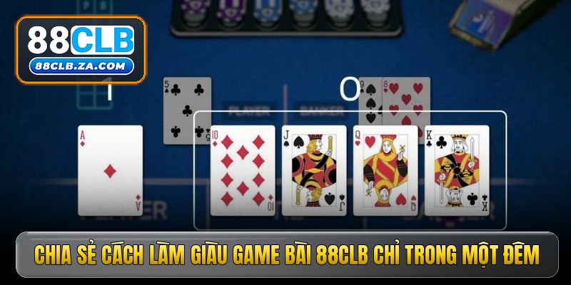 Chia sẻ cách làm giàu game bài 88CLB chỉ trong một đêm