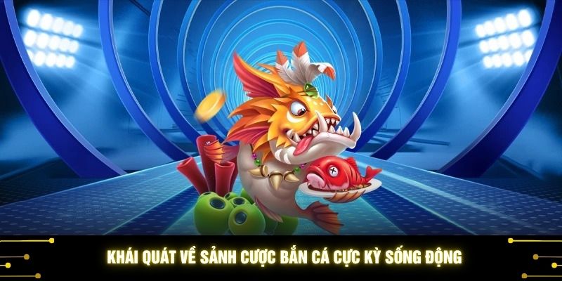 Khái quát về sảnh cược bắn cá cực kỳ sống động