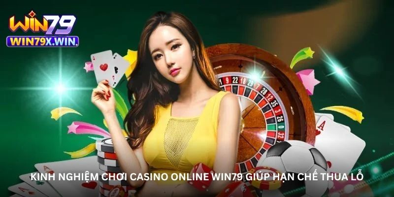 Kinh nghiệm chơi casino online Win79 giúp hạn chế thua lỗ