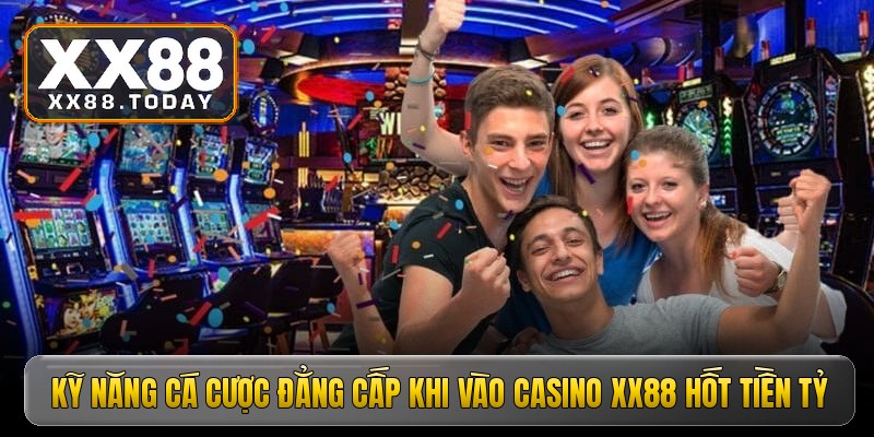 Kỹ năng cá cược đẳng cấp khi vào Casino XX88 hốt tiền tỷ