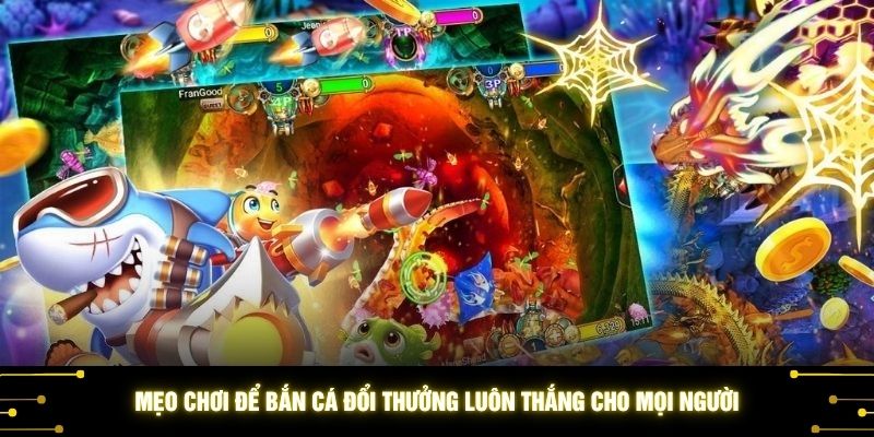 Mẹo chơi để bắn cá đổi thưởng luôn thắng cho mọi người