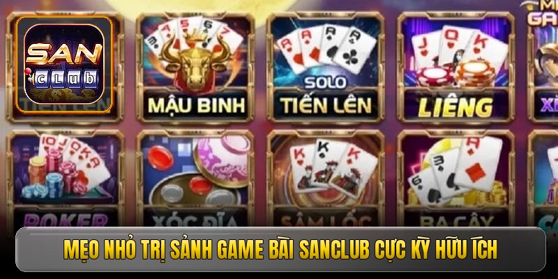 Mẹo nhỏ trị sảnh game bài Sanclub cực kỳ hữu ích