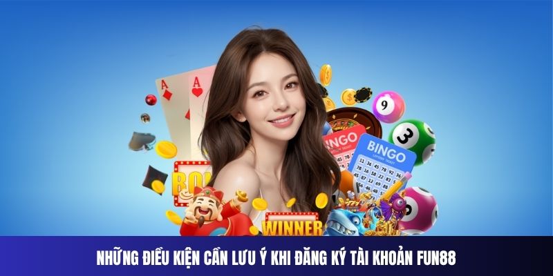 Những điều kiện cần lưu ý khi đăng ký tài khoản Fun88