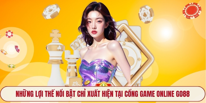Những lợi thế nổi bật chỉ xuất hiện tại cổng game online Go88
