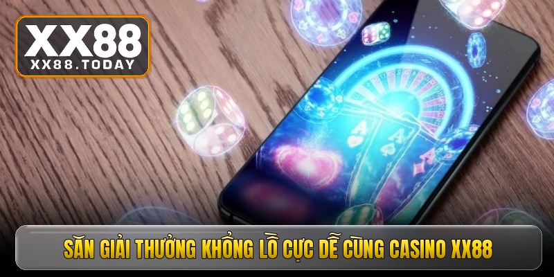 Săn giải thưởng khổng lồ cực dễ cùng Casino XX88