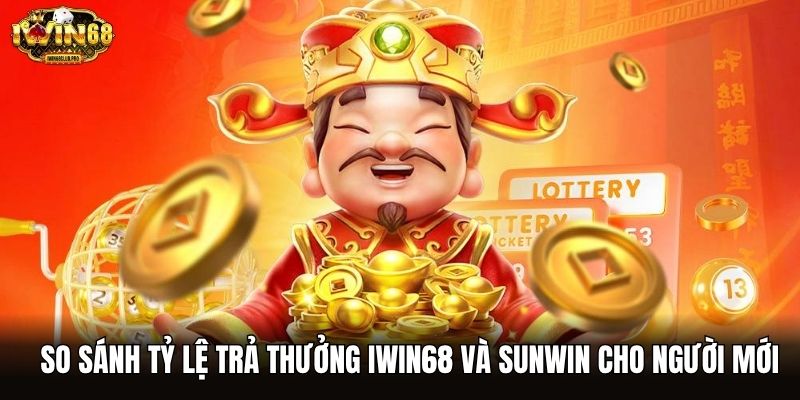 So sánh tỷ lệ trả thưởng iwin68 và Sunwin cho người mới