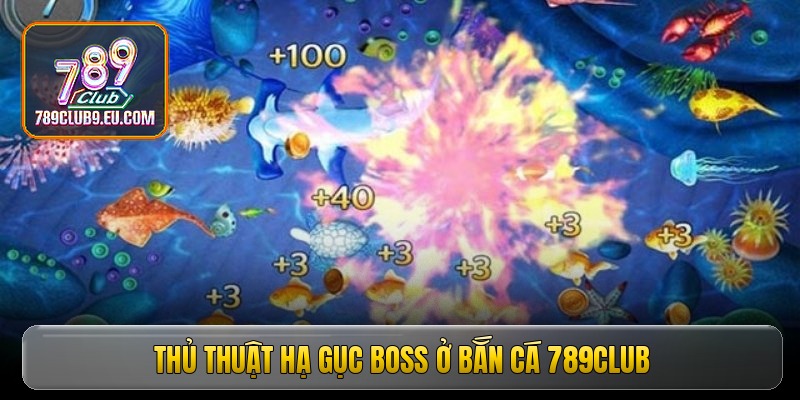Thủ thuật hạ gục boss ở bắn cá 789club