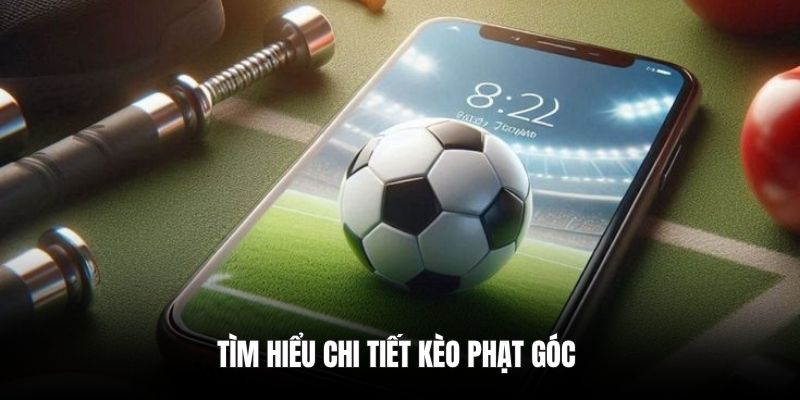 Tìm hiểu chi tiết kèo phạt góc 