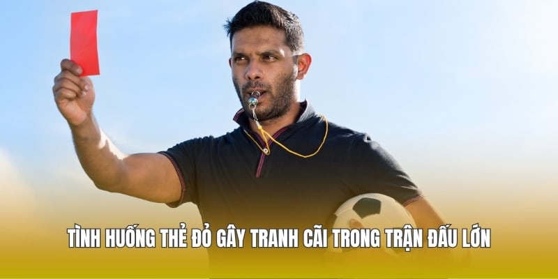Tình huống cầu thủ phạm lỗi nghiêm trọng nhận thẻ đỏ trong trận đấu