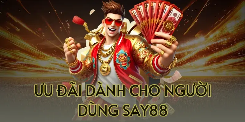 Ưu Đãi Dành Cho Người Dùng Say88