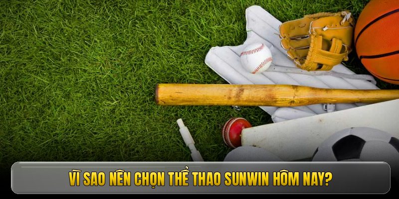 Vì sao nên chọn thể thao sunwin hôm nay?