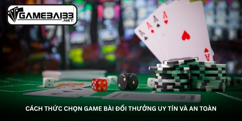 Cách thức chọn game bài đổi thưởng uy tín và an toàn