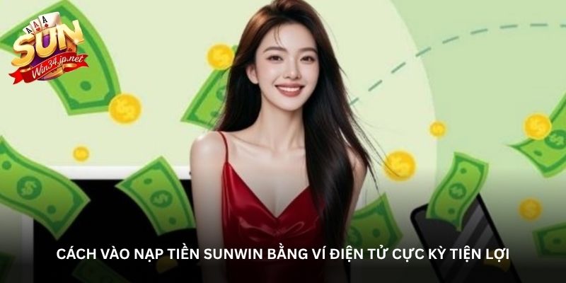 Cách vào nạp tiền Sunwin bằng ví điện tử cực kỳ tiện lợi
