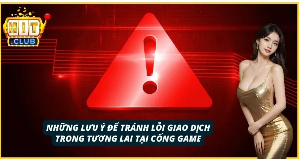 Những lưu ý mà người chơi cần phải biết để tránh lỗi khi giao dịch tại HitClub
