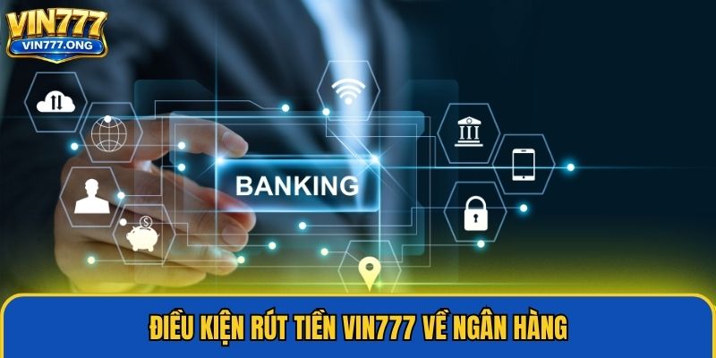 Điều kiện rút tiền Vin777 về ngân hàng