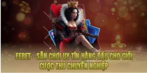 Febet – Sân chơi uy tín hàng đầu cho giới cược thủ chuyên nghiệp