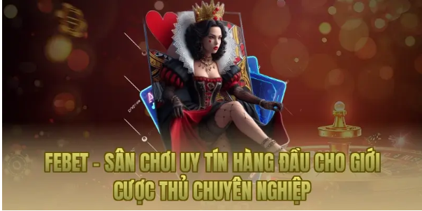 Febet – Sân chơi uy tín hàng đầu cho giới cược thủ chuyên nghiệp
