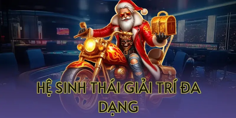 Hệ Sinh Thái Giải Trí Đa Dạng