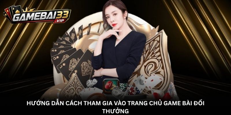 Hướng dẫn cách tham gia vào trang chủ game bài đổi thưởng