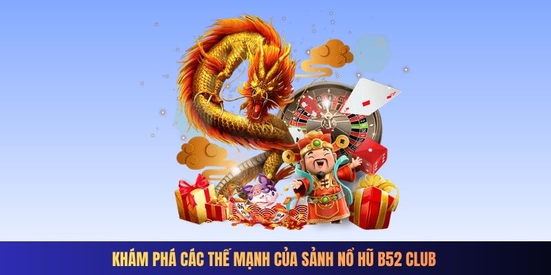 Khám phá các thế mạnh của sảnh Nổ hũ B52 CLUB