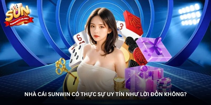 Nhà cái Sunwin có thực sự uy tín như lời đồn không?