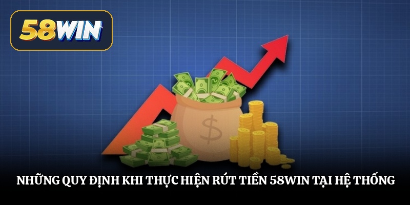 Những quy định khi thực hiện rút tiền 58win tại hệ thống