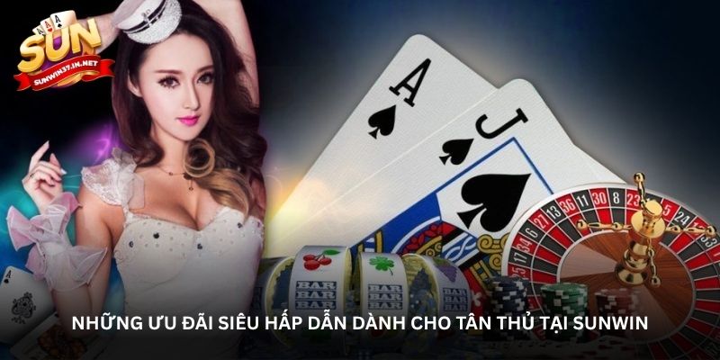 Những ưu đãi siêu hấp dẫn dành cho tân thủ tại Sunwin