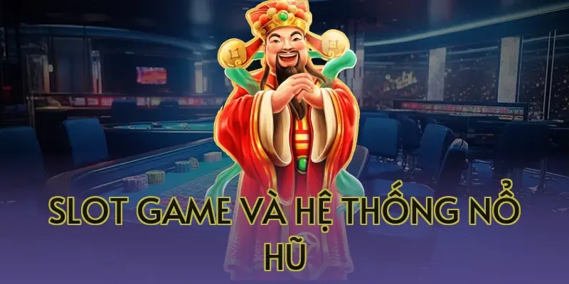 Slot Game Và Hệ Thống Nổ Hũ