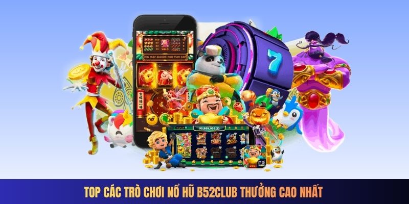 Top các trò chơi Nổ hũ B52club thưởng cao nhất