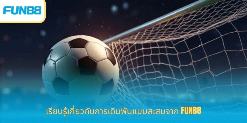 Tìm hiểu về cược tích lũy từ Fun88.