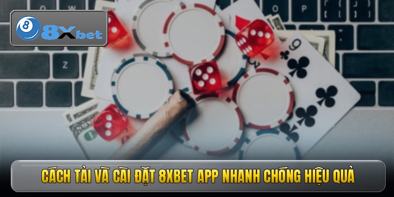 Cách tải và cài đặt 8xbet app nhanh chóng hiệu quả